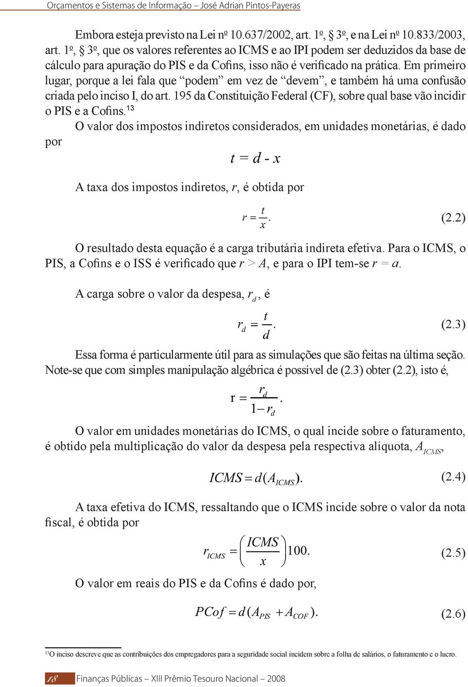 Em primeiro lugar, porque a lei fala que podem em vez de devem, e também há uma confusão criada pelo inciso I, do art. 195 da Constituição Federal (CF), sobre qual base vão incidir o PIS e a Cofins.