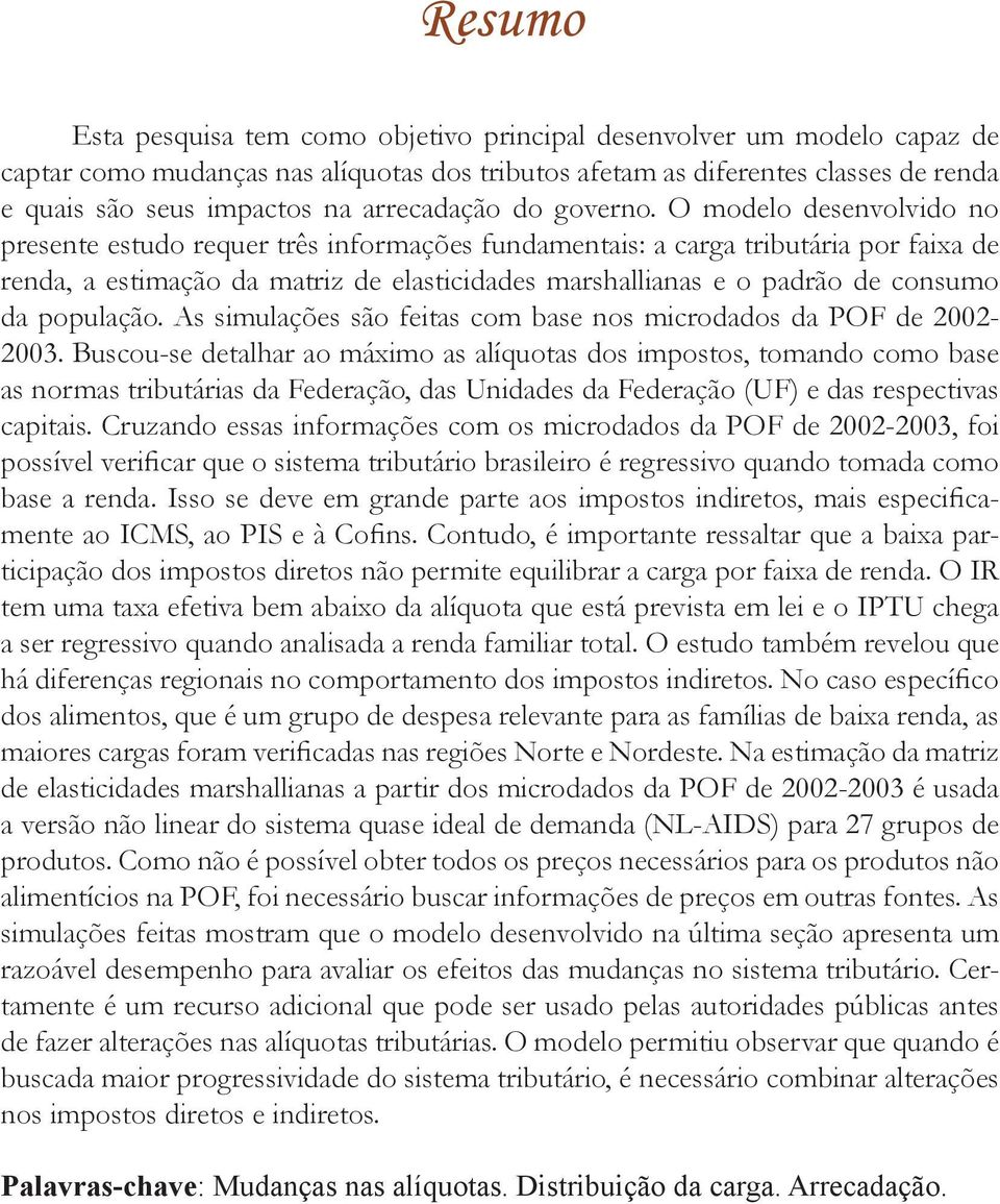 O modelo desenvolvido no presente estudo requer três informações fundamentais: a carga tributária por faixa de renda, a estimação da matriz de elasticidades marshallianas e o padrão de consumo da