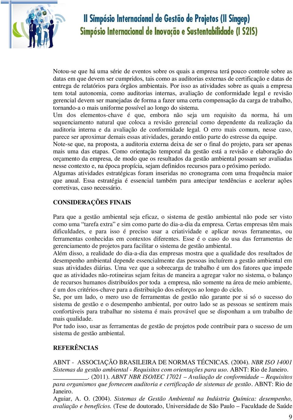 Por isso as atividades sobre as quais a empresa tem total autonomia, como auditorias internas, avaliação de conformidade legal e revisão gerencial devem ser manejadas de forma a fazer uma certa