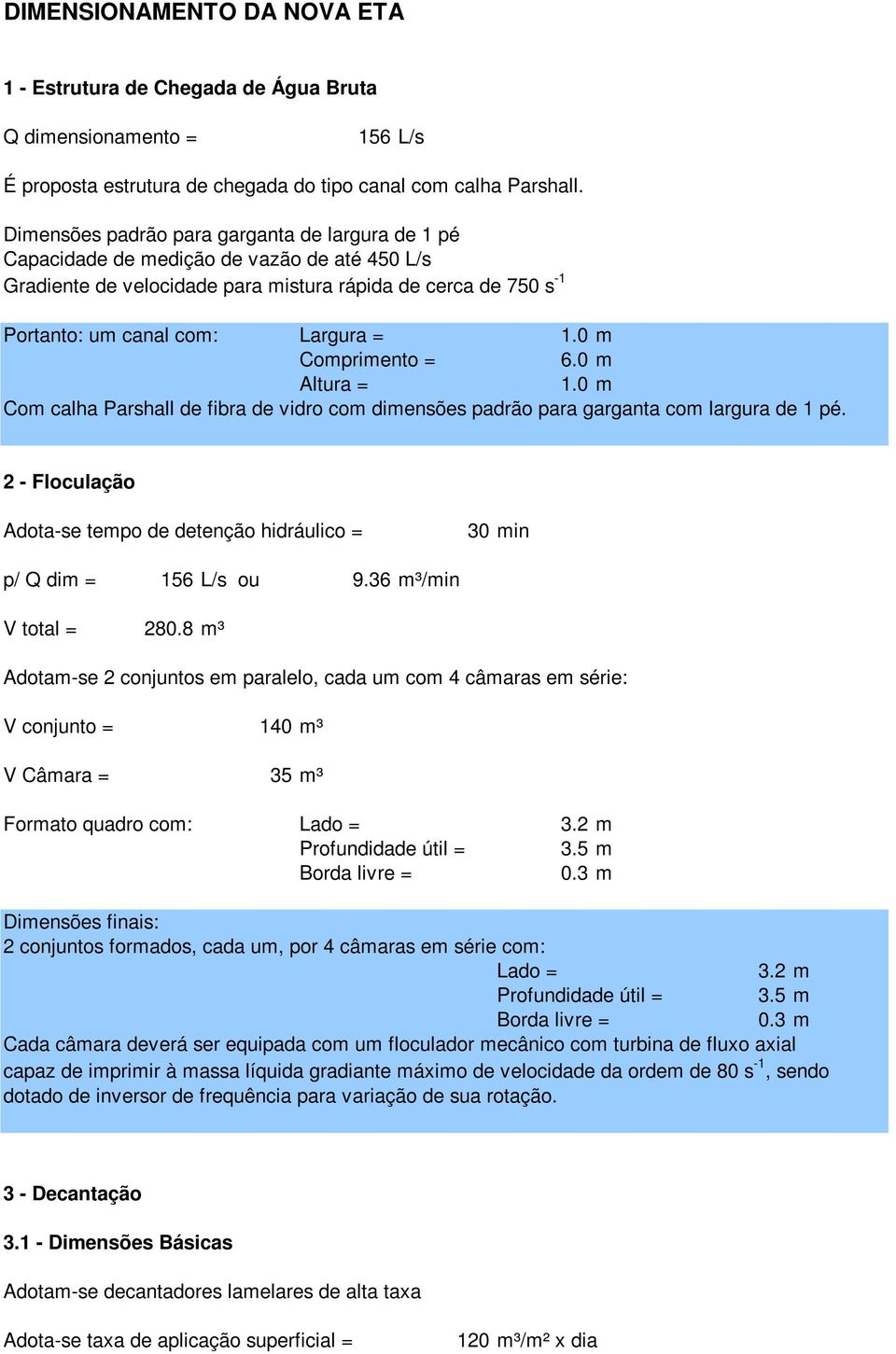 0 m Comprimento = 6.0 m Altura = 1.0 m Com calha Parshall de fibra de vidro com dimensões padrão para garganta com largura de 1 pé.