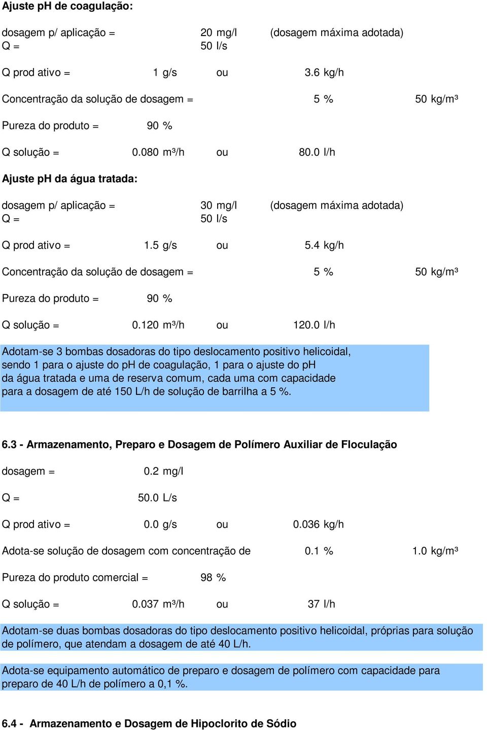 0 l/h Ajuste ph da água tratada: dosagem p/ aplicação = 30 mg/l (dosagem máxima adotada) 50 l/s Q prod ativo = 1.5 g/s ou 5.