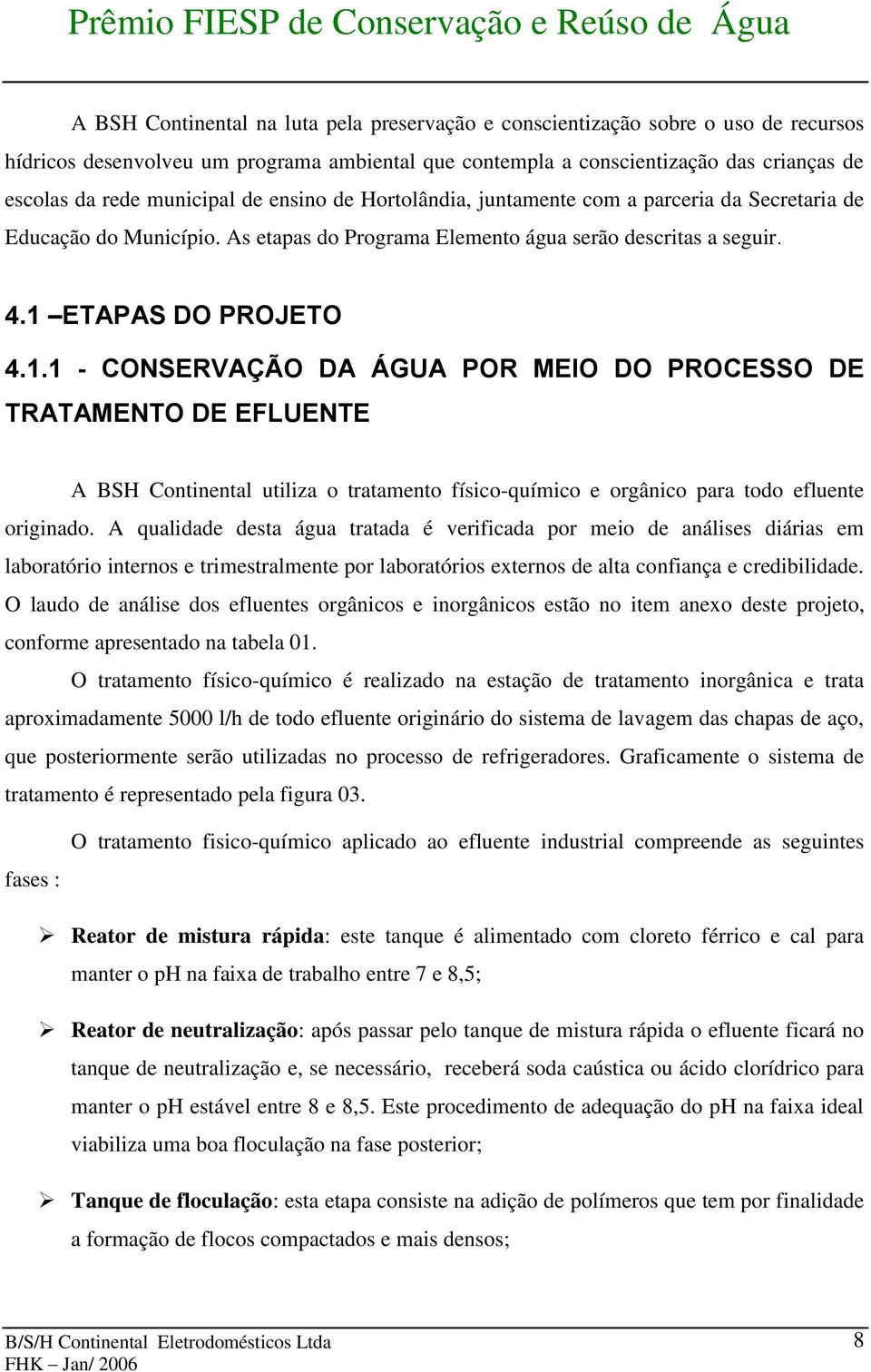 ETAPAS DO PROJETO 4.1.1 - CONSERVAÇÃO DA ÁGUA POR MEIO DO PROCESSO DE TRATAMENTO DE EFLUENTE A BSH Continental utiliza o tratamento físico-químico e orgânico para todo efluente originado.