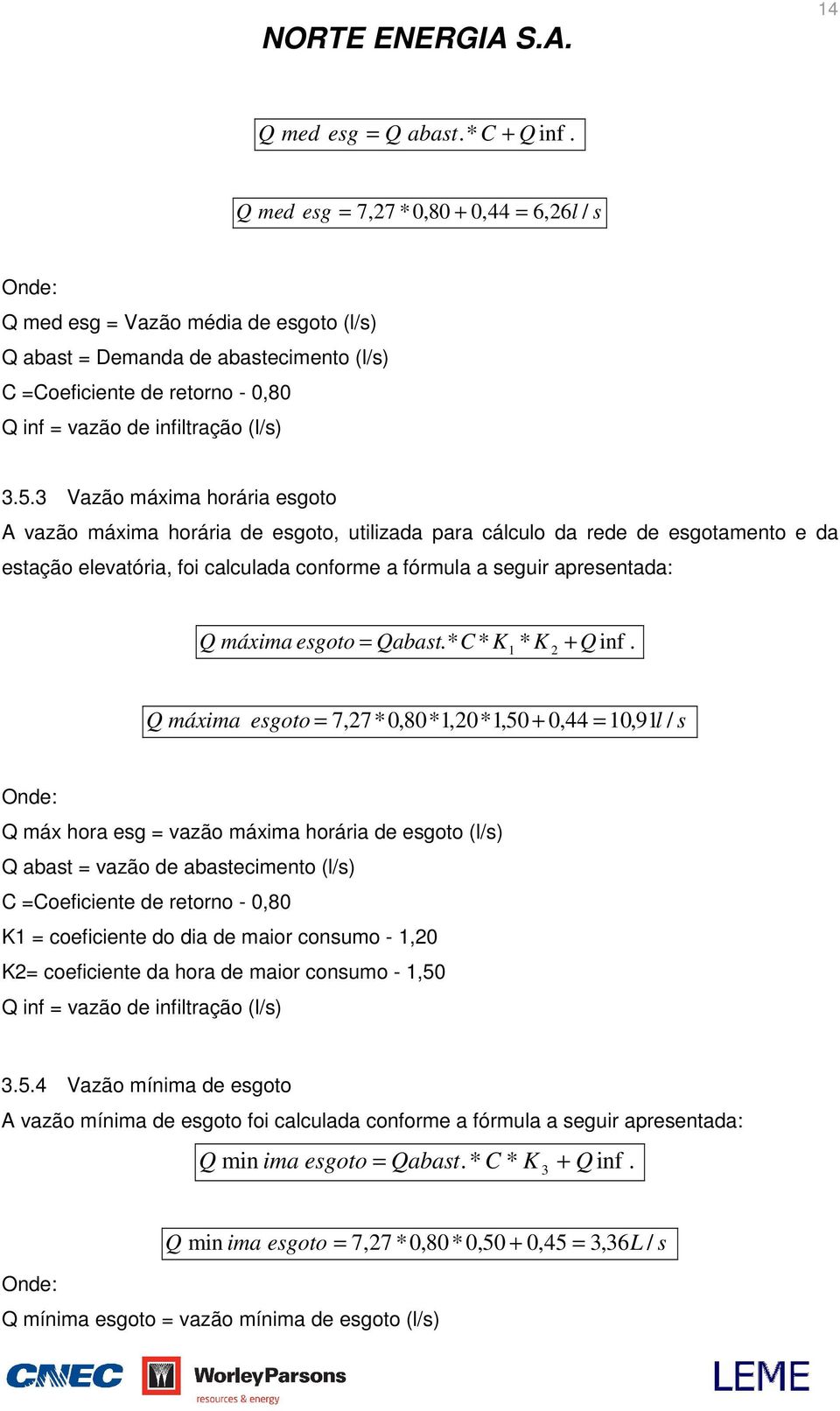 5.3 Vazão máxima horária esgoto A vazão máxima horária de esgoto, utilizada para cálculo da rede de esgotamento e da estação elevatória, foi calculada conforme a fórmula a seguir apresentada: Q