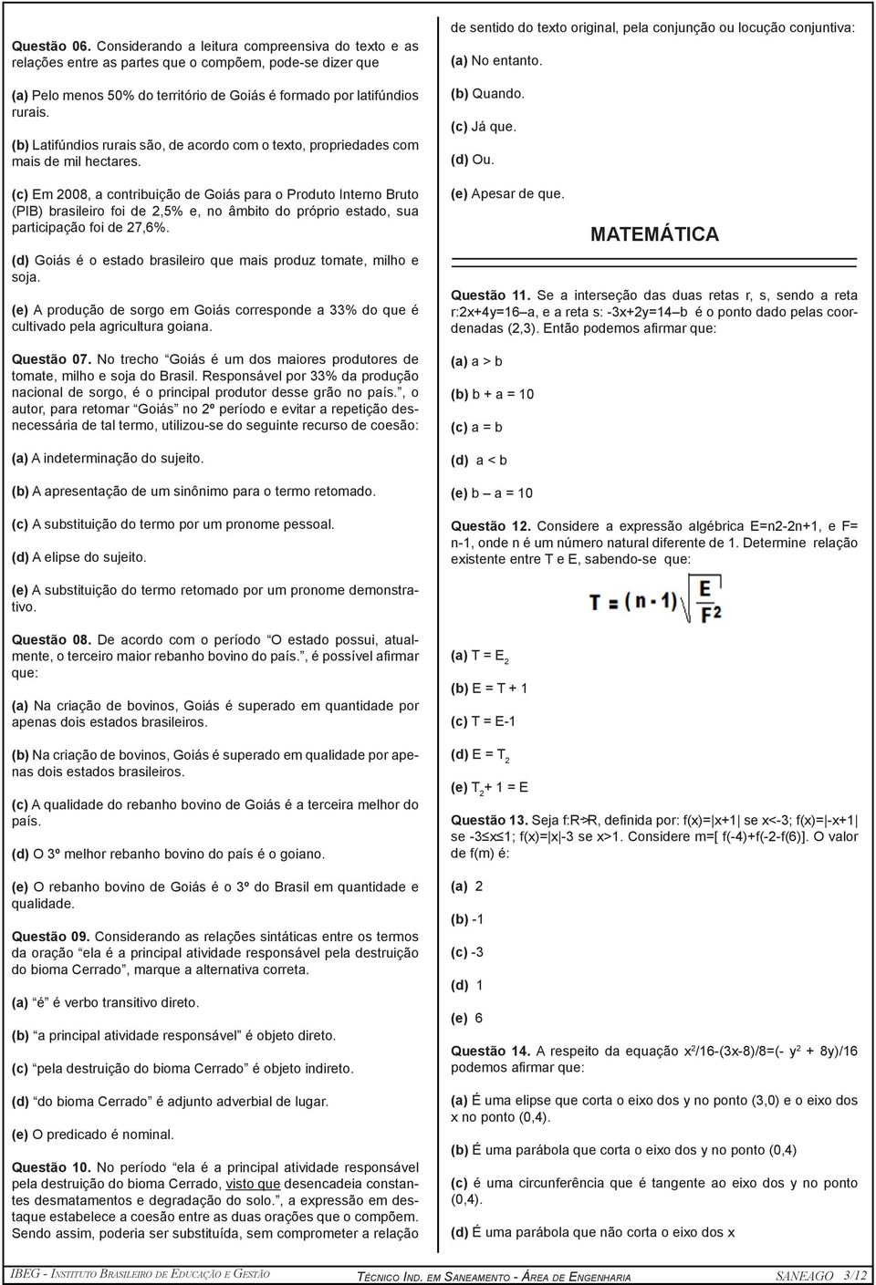 (c) Em 2008, a contribuição de Goiás para o Produto Interno Bruto (PIB) brasileiro foi de 2,5% e, no âmbito do próprio estado, sua participação foi de 27,6%.