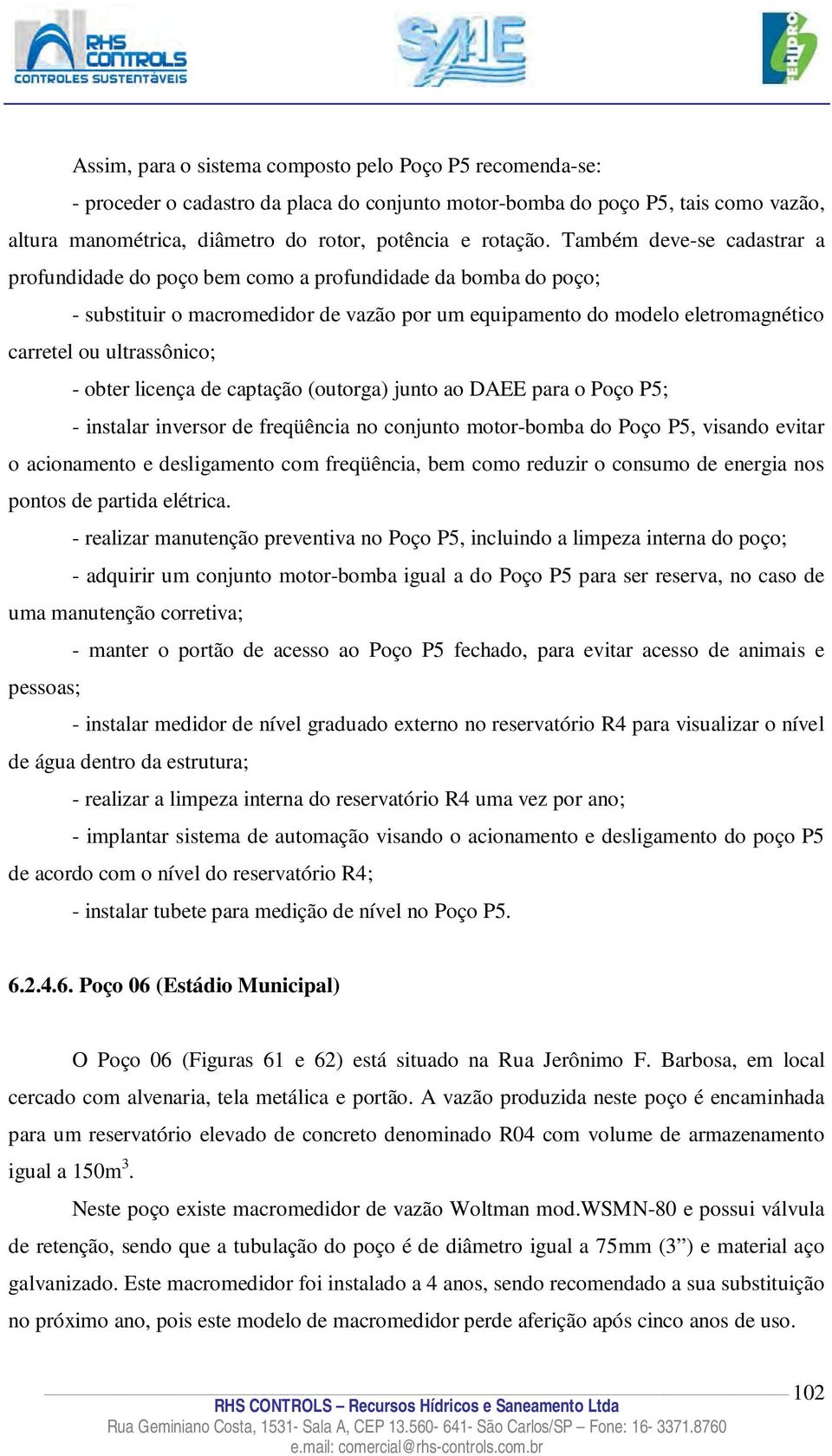 obter licença de captação (outorga) junto ao DAEE para o Poço P5; - instalar inversor de freqüência no conjunto motor-bomba do Poço P5, visando evitar o acionamento e desligamento com freqüência, bem