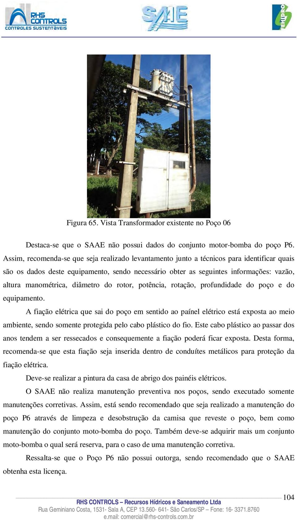 diâmetro do rotor, potência, rotação, profundidade do poço e do equipamento.