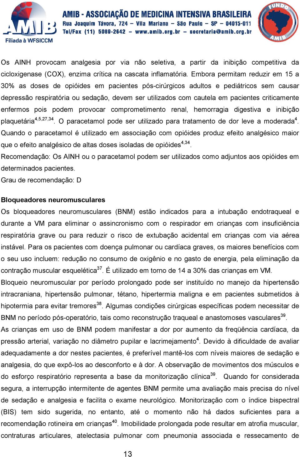 criticamente enfermos pois podem provocar comprometimento renal, hemorragia digestiva e inibição plaquetária 4,5,27,34. O paracetamol pode ser utilizado para tratamento de dor leve a moderada 4.