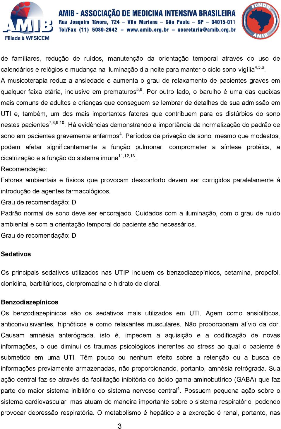 Por outro lado, o barulho é uma das queixas mais comuns de adultos e crianças que conseguem se lembrar de detalhes de sua admissão em UTI e, também, um dos mais importantes fatores que contribuem