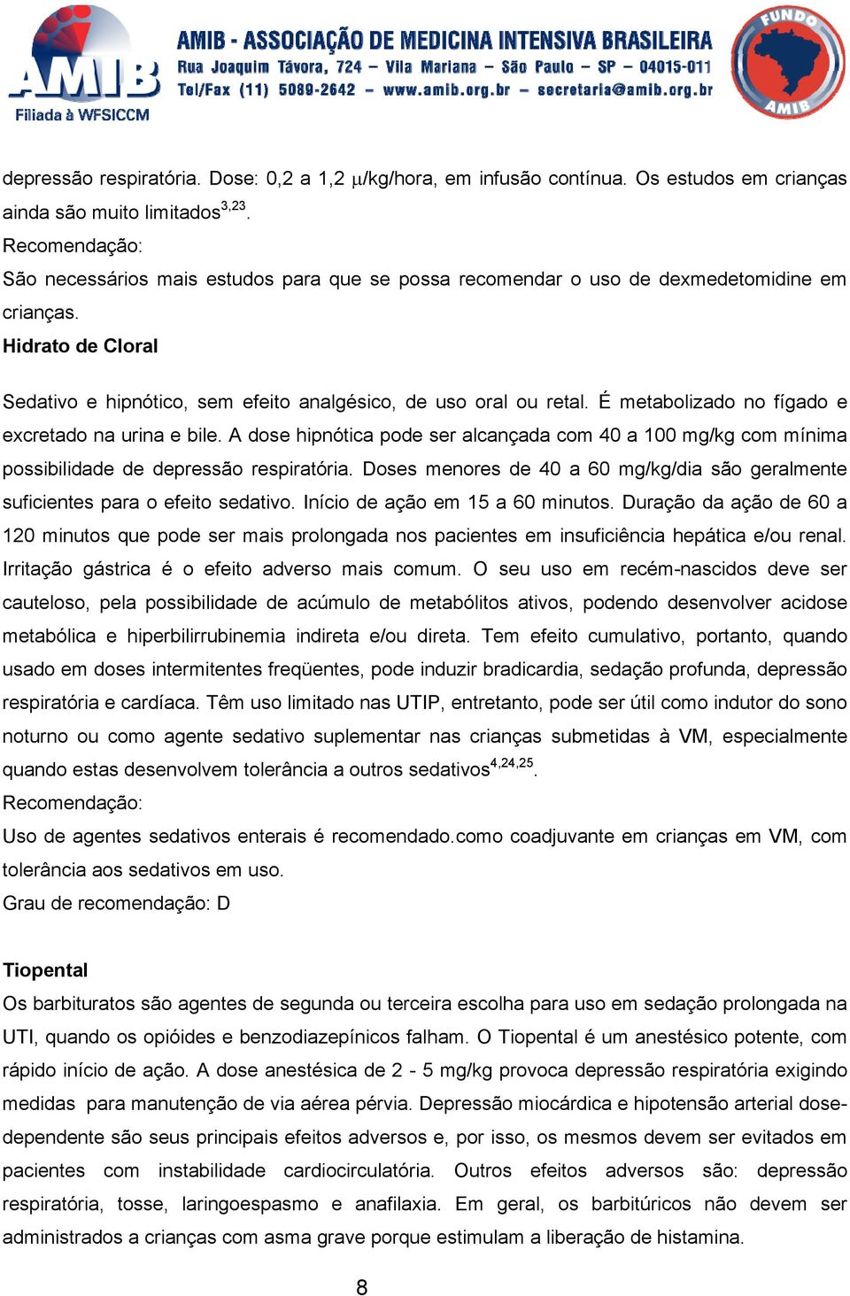 É metabolizado no fígado e excretado na urina e bile. A dose hipnótica pode ser alcançada com 40 a 100 mg/kg com mínima possibilidade de depressão respiratória.