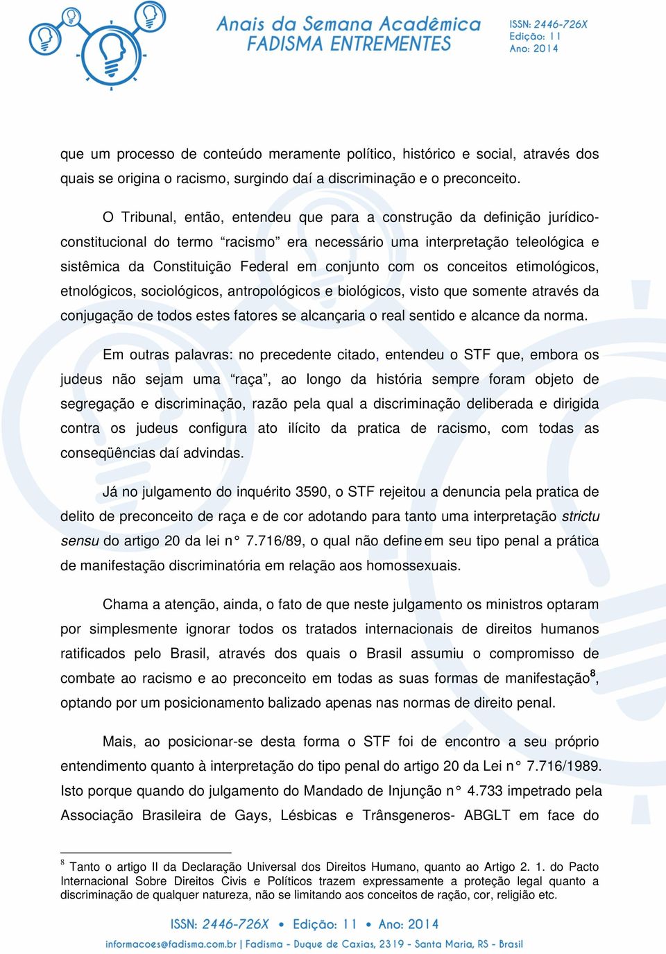 os conceitos etimológicos, etnológicos, sociológicos, antropológicos e biológicos, visto que somente através da conjugação de todos estes fatores se alcançaria o real sentido e alcance da norma.