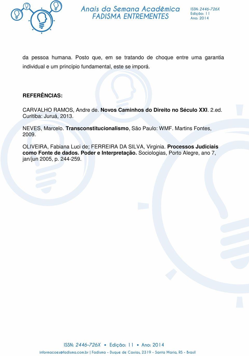 REFERÊNCIAS: CARVALHO RAMOS, Andre de. Novos Caminhos do Direito no Século XXI. 2.ed. Curitiba: Juruá, 2013. NEVES, Marcelo.