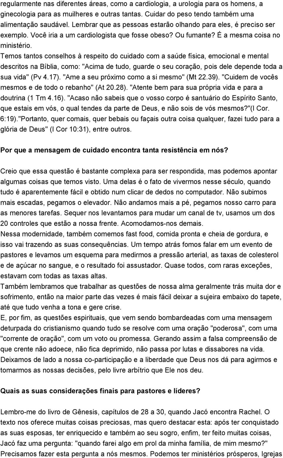 Temos tantos conselhos à respeito do cuidado com a saúde física, emocional e mental descritos na Bíblia, como: "Acima de tudo, guarde o seu coração, pois dele depende toda a sua vida" (Pv 4.17).