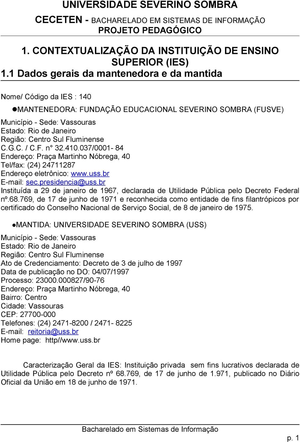 Fluminense C.G.C. / C.F. n 32.410.037/0001-84 Endereço: Praça Martinho Nóbrega, 40 Tel/fax: (24) 24711287 Endereço eletrônico: www.uss.br E-mail: sec.presidencia@uss.