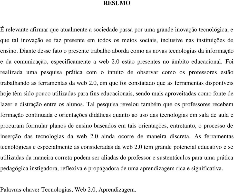 Foi realizada uma pesquisa prática com o intuito de observar como os professores estão trabalhando as ferramentas da web 2.