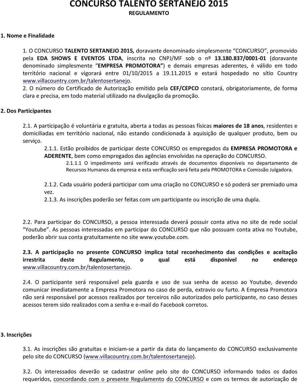 837/0001-01 (doravante denominado simplesmente EMPRESA PROMOTORA ) e demais empresas aderentes, é válido em todo território nacional e vigorará entre 01/10/2015 a 19.11.