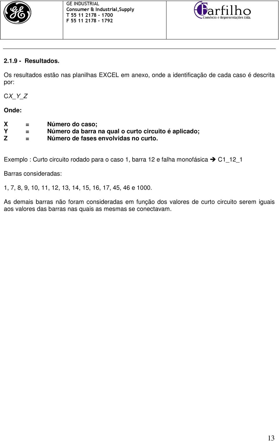 Número da barra na qual o curto circuito é aplicado; Z = Número de fases envolvidas no curto.