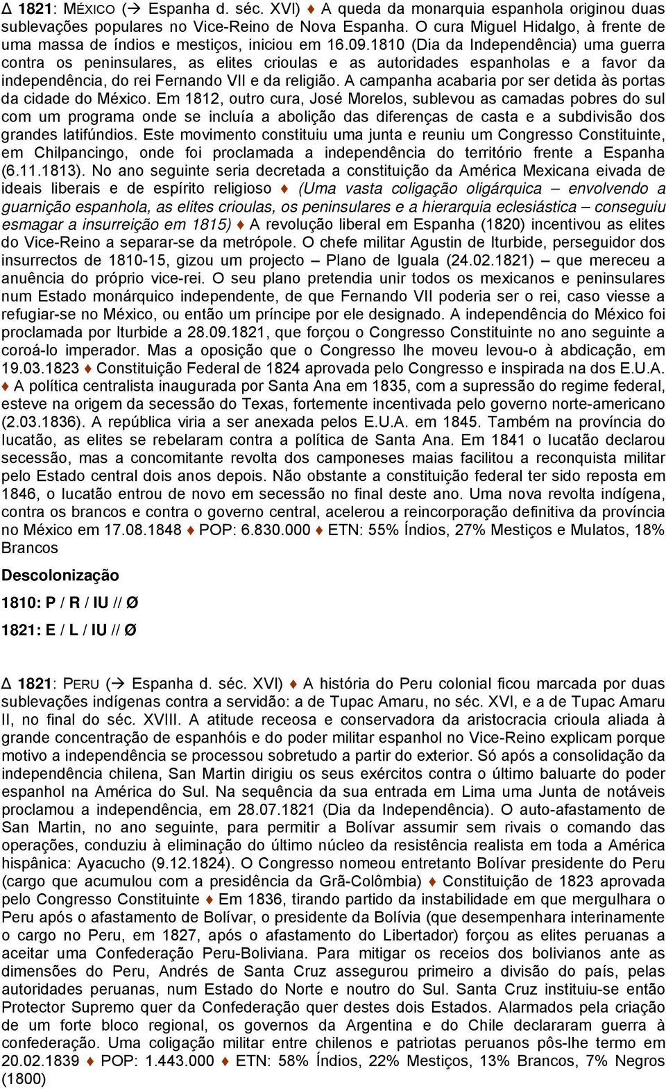 1810 (Dia da Independência) uma guerra contra os peninsulares, as elites crioulas e as autoridades espanholas e a favor da independência, do rei Fernando VII e da religião.