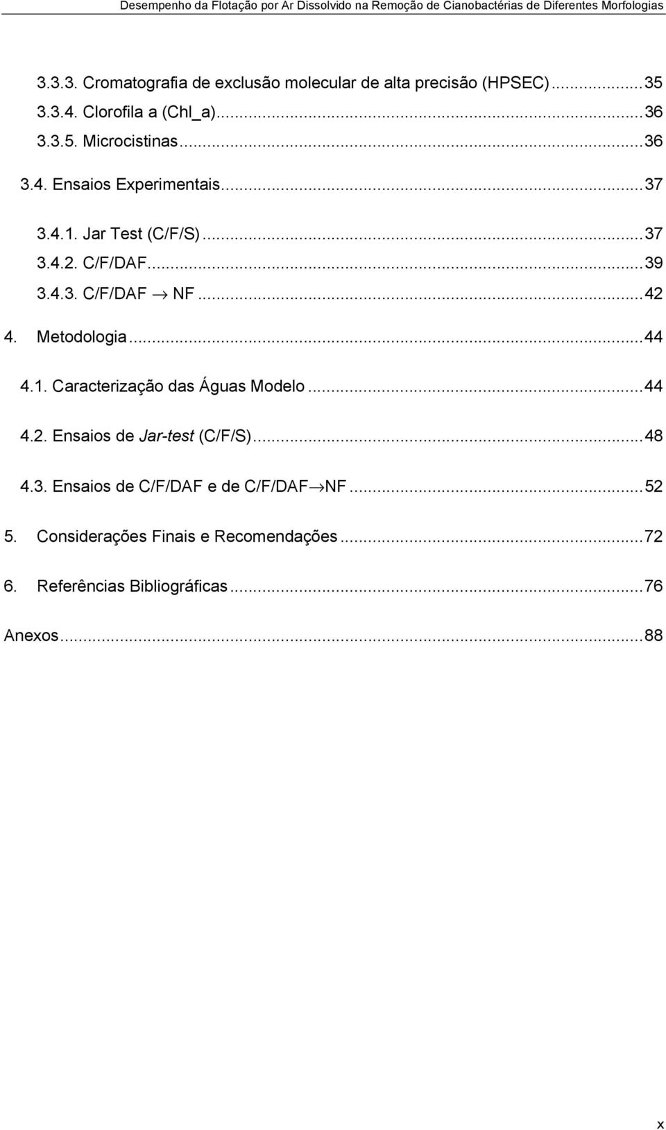 Metodologia... 44 4.1. Caracterização das Águas Modelo... 44 4.2. Ensaios de Jar-test (C/F/S)... 48 4.3.