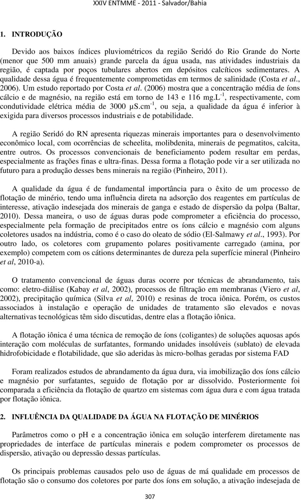 Um estudo reportado por Costa et al. (2006) mostra que a concentração média de íons cálcio e de magnésio, na região está em torno de 143 e 116 mg.