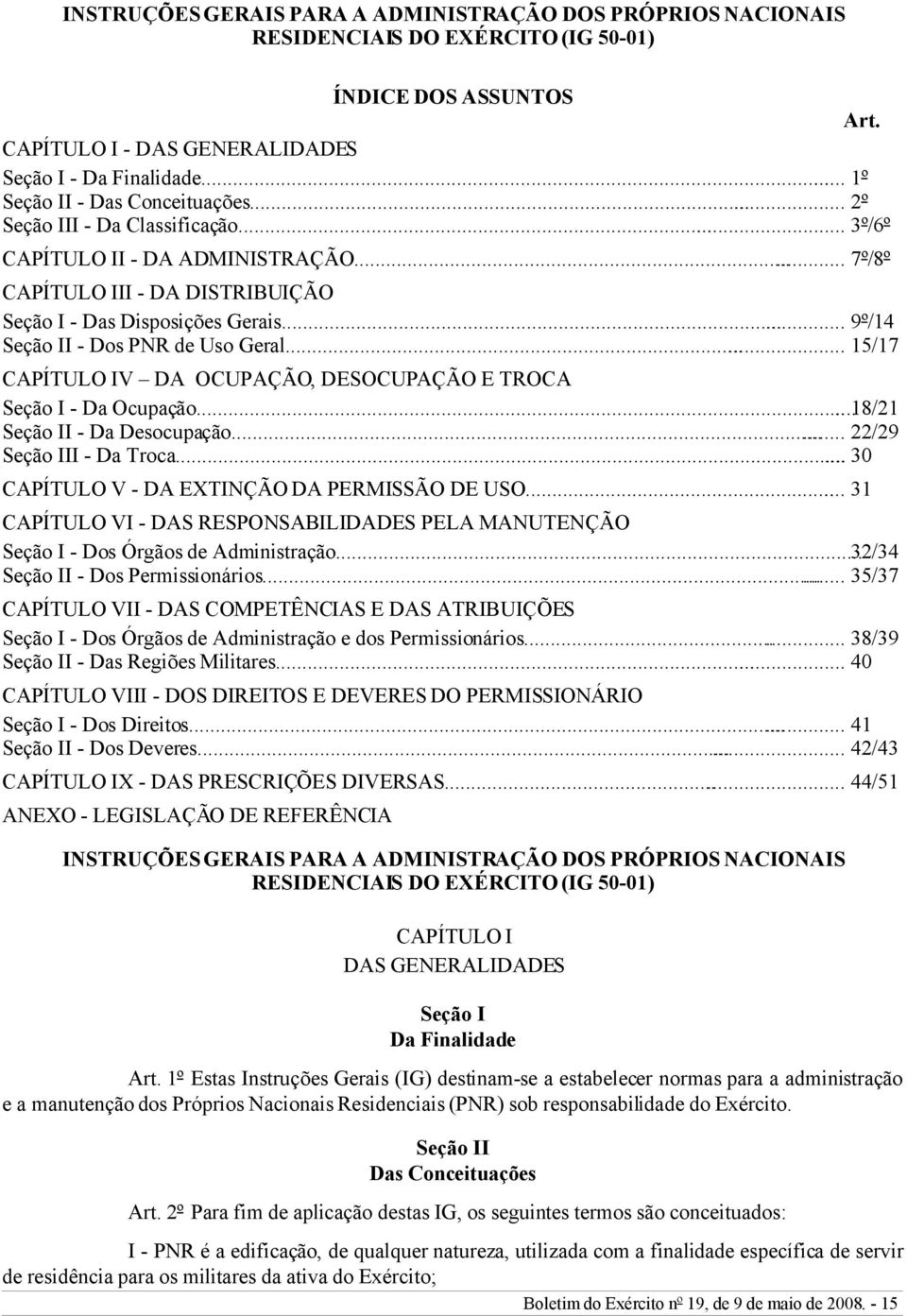 ..... 9º/14 Seção II - Dos PNR de Uso Geral...... 15/17 CAPÍTULO IV DA OCUPAÇÃO, DESOCUPAÇÃO E TROCA Seção I - Da Ocupação..... 18/21 Seção II - Da Desocupação...... 22/29 Seção III - Da Troca.