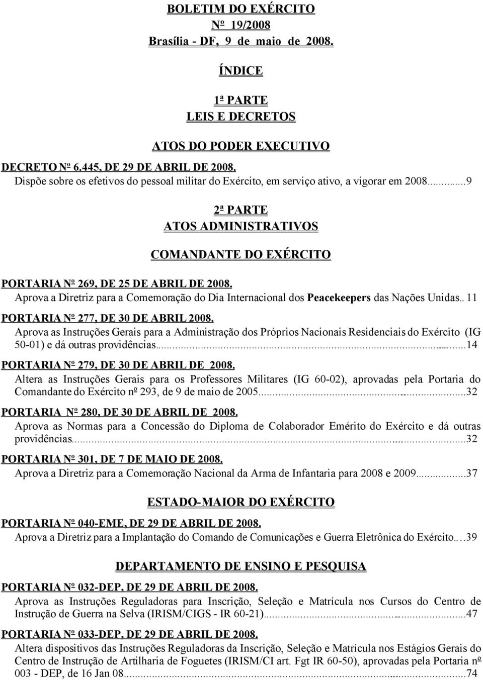 Aprova a Diretriz para a Comemoração do Dia Internacional dos Peacekeepers das Nações Unidas.. 11 PORTARIA Nº 277, DE 30 DE ABRIL 2008.