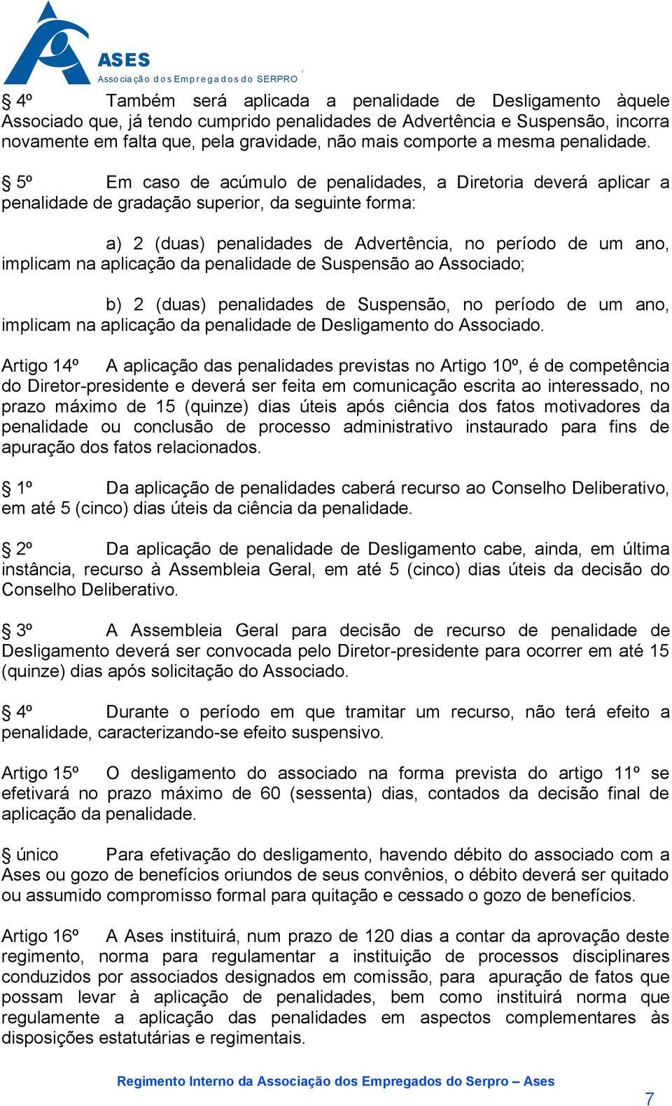 5º Em caso de acúmulo de penalidades, a Diretoria deverá aplicar a penalidade de gradação superior, da seguinte forma: a) (duas) penalidades de Advertência, no período de um ano, implicam na