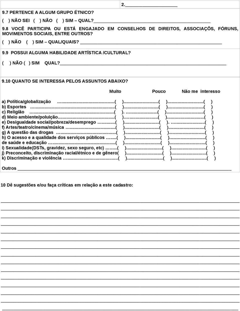 Muito Pouco Não me interesso a) Política/globalização...( )...( )...( ) b) Esportes...( )...( )...( ) c) Religião...( )....( )...( ) d) Meio ambiente/poluição...( )....( )...( ) e) Desigualdade social/pobreza/desemprego.