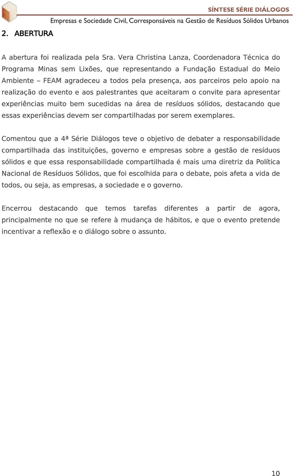 realização do evento e aos palestrantes que aceitaram o convite para apresentar experiências muito bem sucedidas na área de resíduos sólidos, destacando que essas experiências devem ser