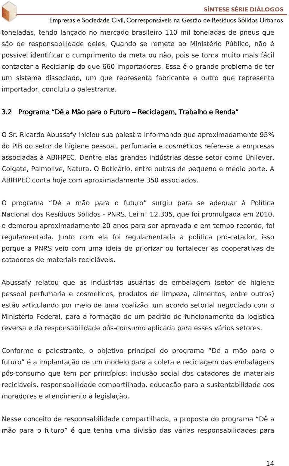 Esse é o grande problema de ter um sistema dissociado, um que representa fabricante e outro que representa importador, concluiu o palestrante. 3.