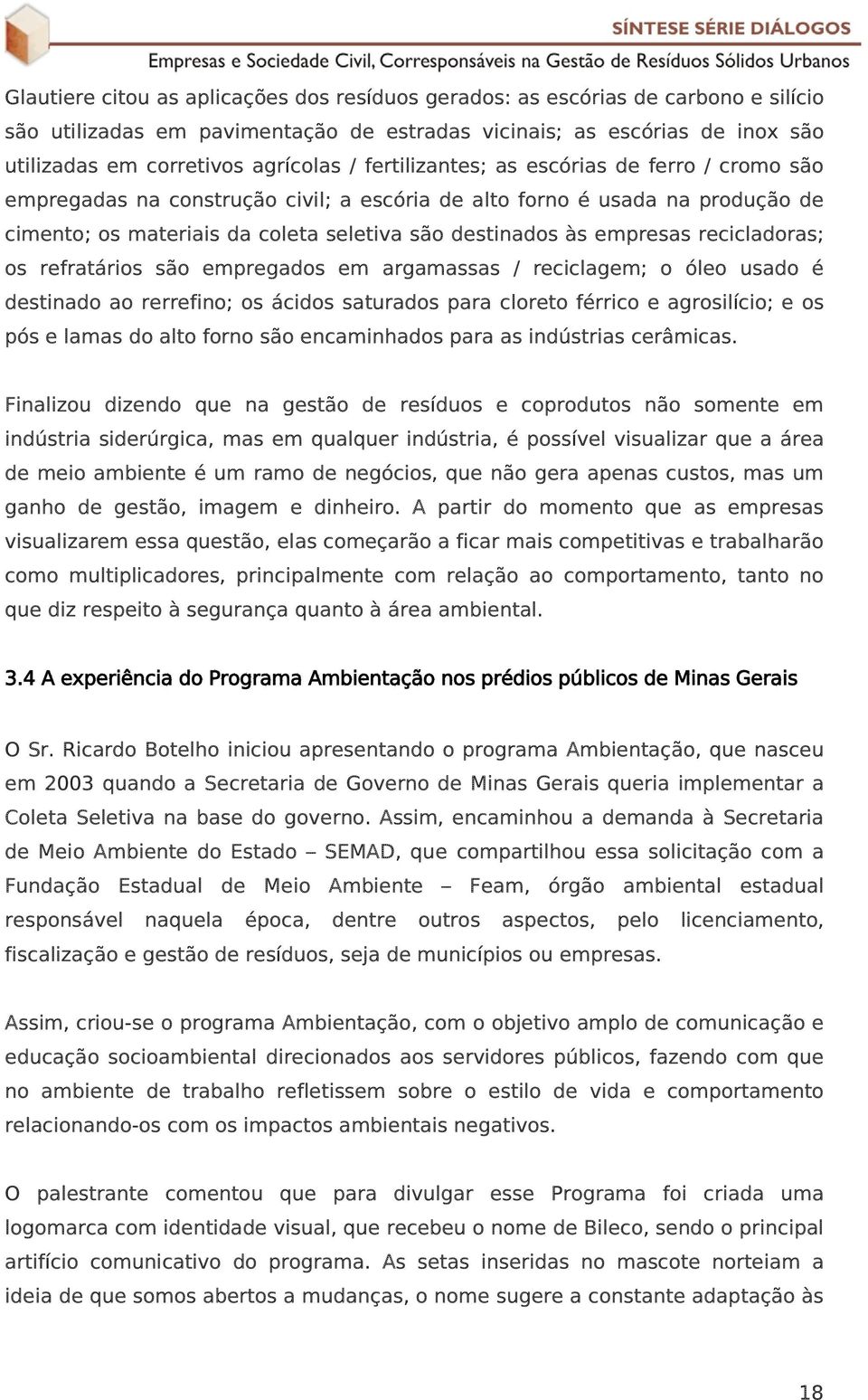 recicladoras; os refratários são empregados em argamassas / reciclagem; o óleo usado é destinado ao rerrefino; os ácidos saturados para cloreto férrico e agrosilício; e os pós e lamas do alto forno