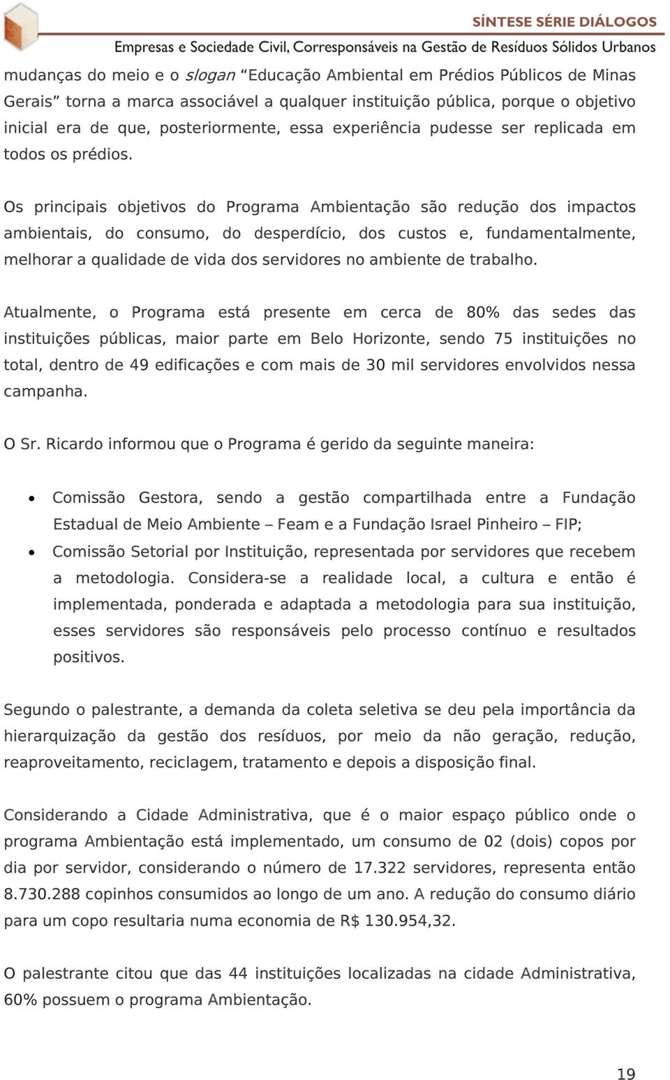 Os principais objetivos do Programa Ambientação são redução dos impactos ambientais, do consumo, do desperdício, dos custos e, fundamentalmente, melhorar a qualidade de vida dos servidores no