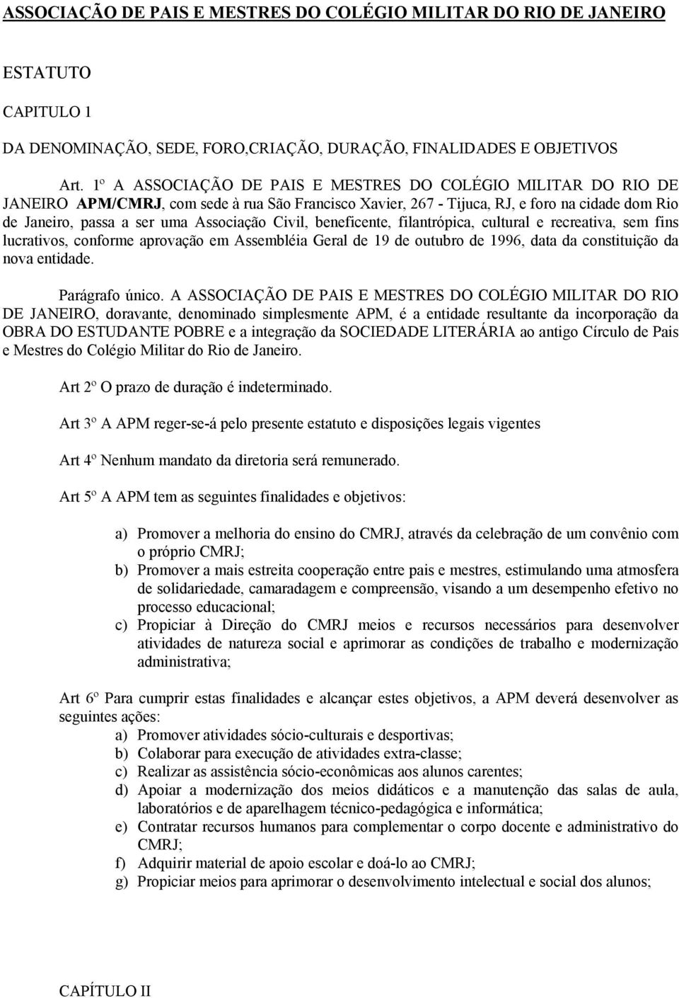 Civil, beneficente, filantrópica, cultural e recreativa, sem fins lucrativos, conforme aprovação em Assembléia Geral de 19 de outubro de 1996, data da constituição da nova entidade. Parágrafo único.