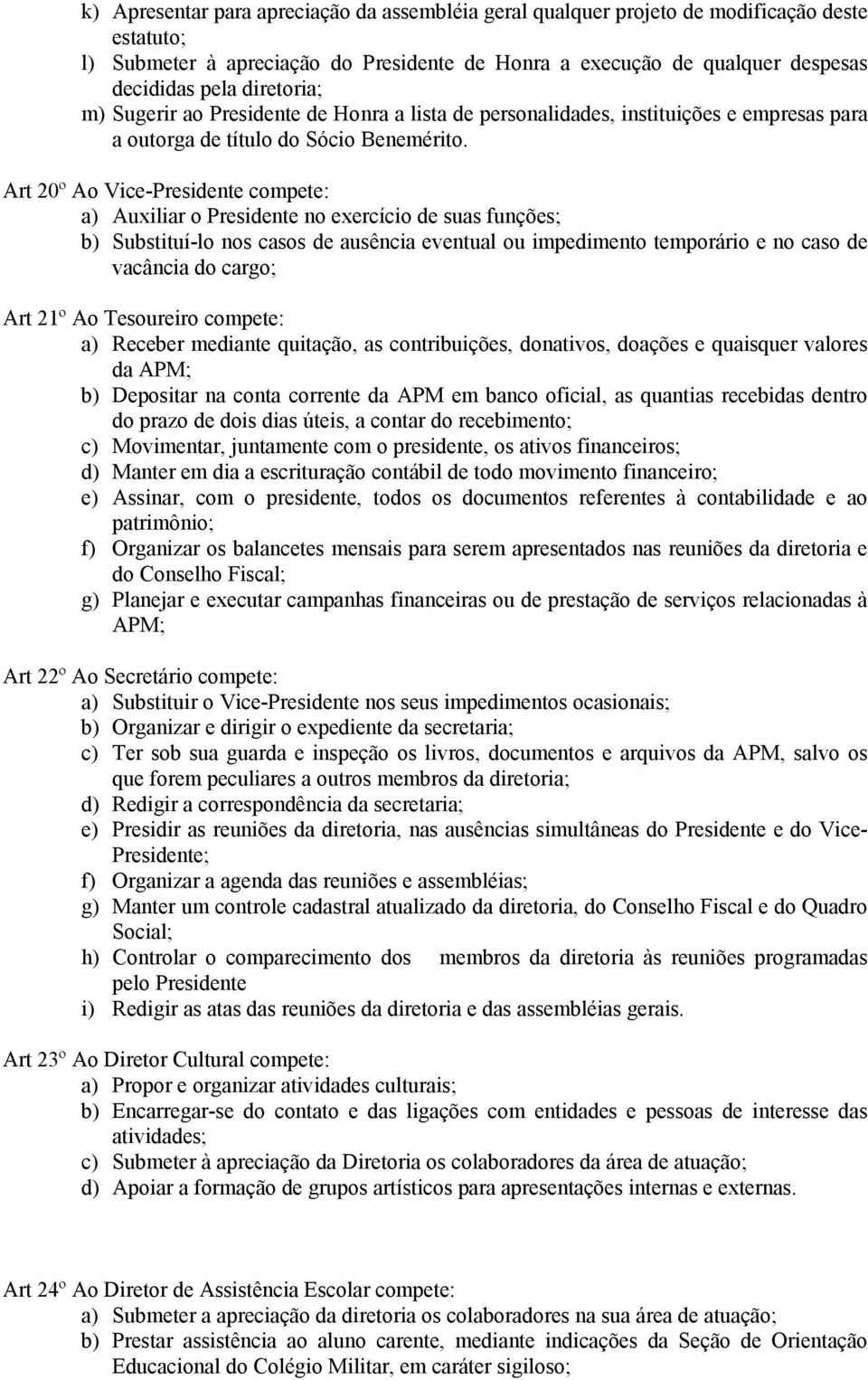 Art 20º Ao Vice-Presidente compete: a) Auxiliar o Presidente no exercício de suas funções; b) Substituí-lo nos casos de ausência eventual ou impedimento temporário e no caso de vacância do cargo; Art