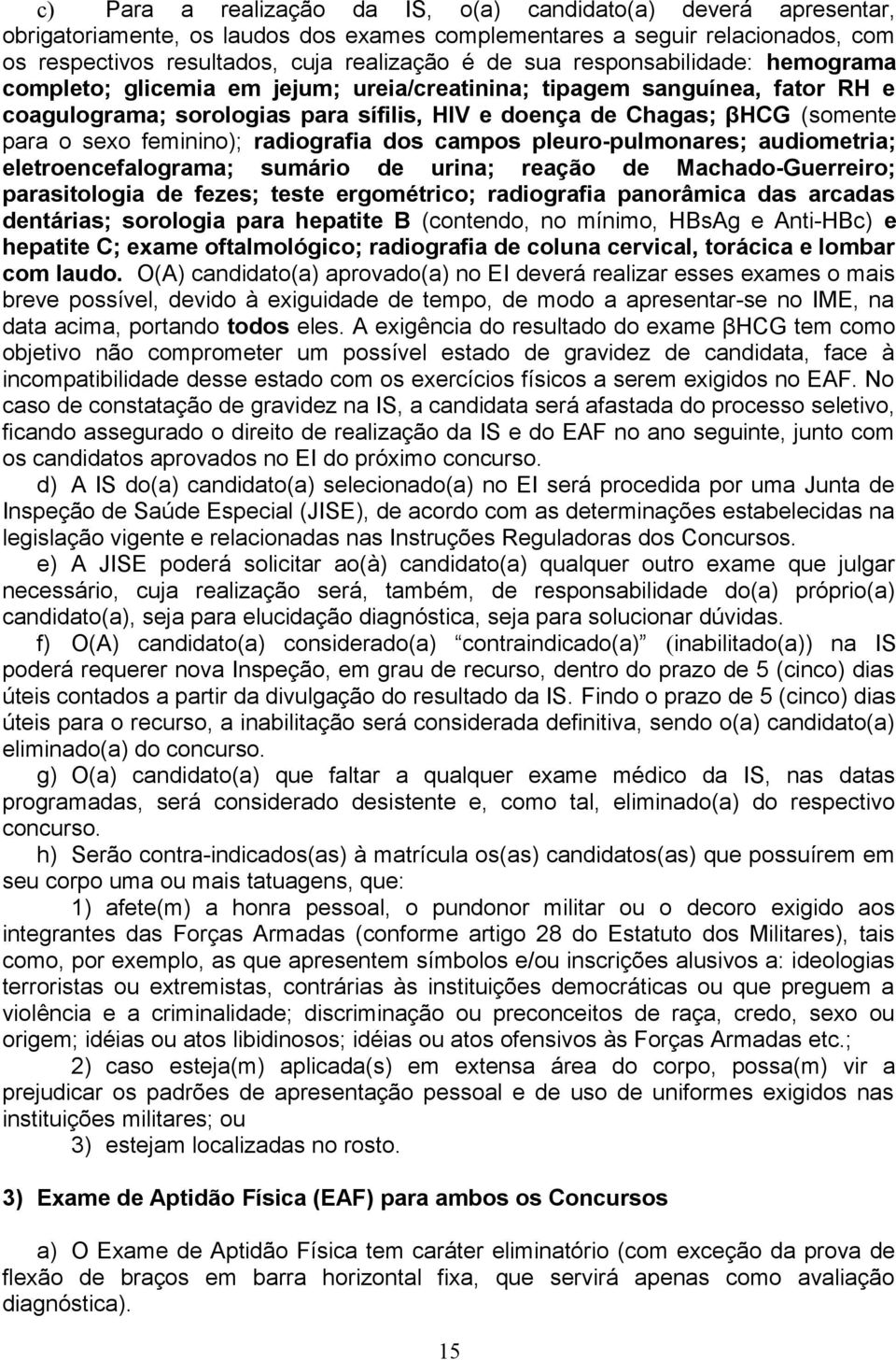 feminino); radiografia dos campos pleuro-pulmonares; audiometria; eletroencefalograma; sumário de urina; reação de Machado-Guerreiro; parasitologia de fezes; teste ergométrico; radiografia panorâmica