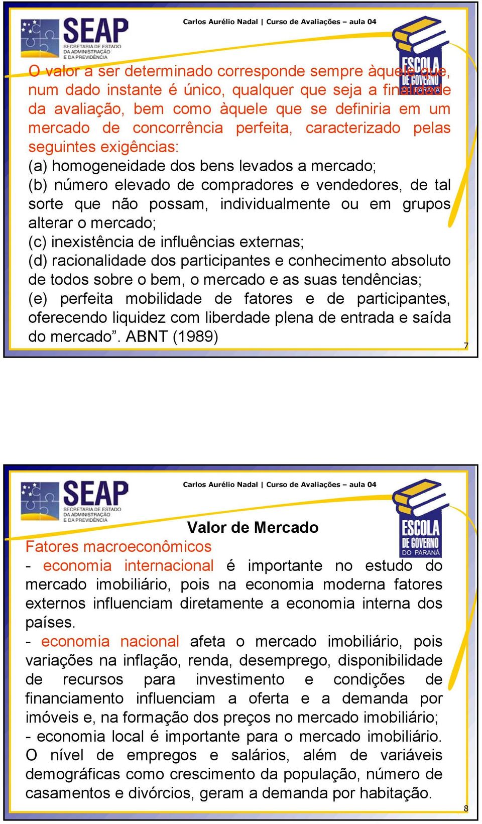 grupos alterar o mercado; (c) inexistência de influências externas; (d) racionalidade dos participantes e conhecimento absoluto de todos sobre o bem, o mercado e as suas tendências; (e) perfeita