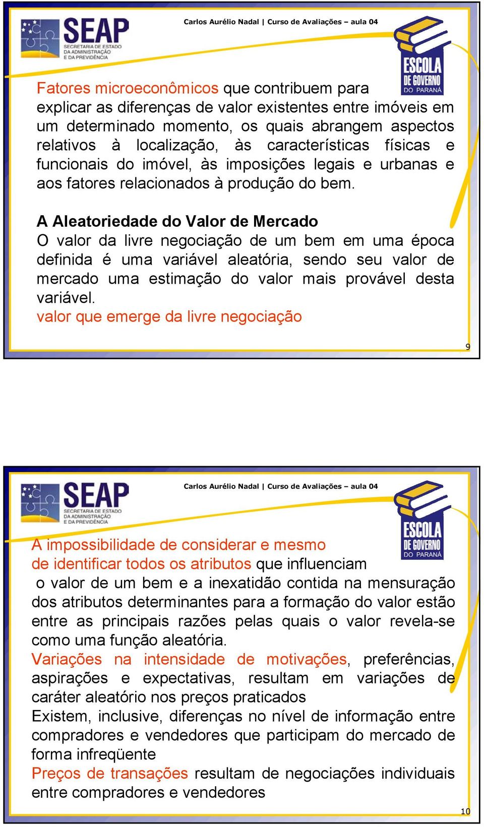 A Aleatoriedade do Valor de Mercado O valor da livre negociação de um bem em uma época definida é uma variável aleatória, sendo seu valor de mercado uma estimação do valor mais provável desta