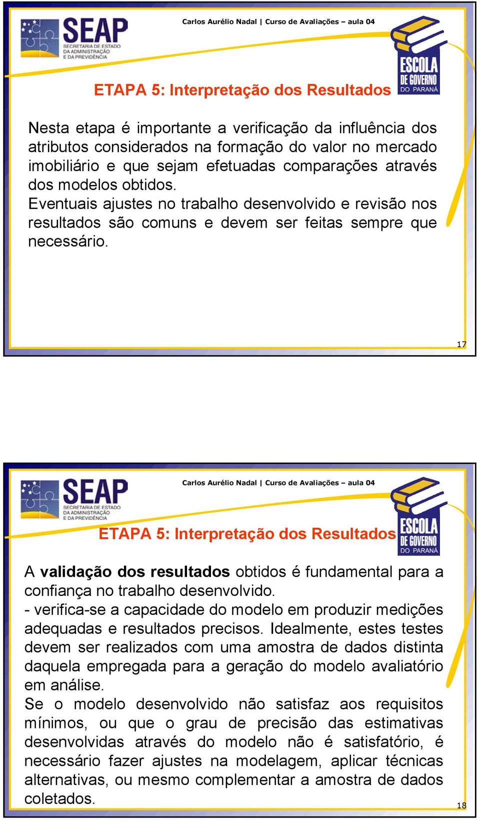17 ETAPA 5: Interpretação dos Resultados A validação dos resultados obtidos é fundamental para a confiança no trabalho desenvolvido.