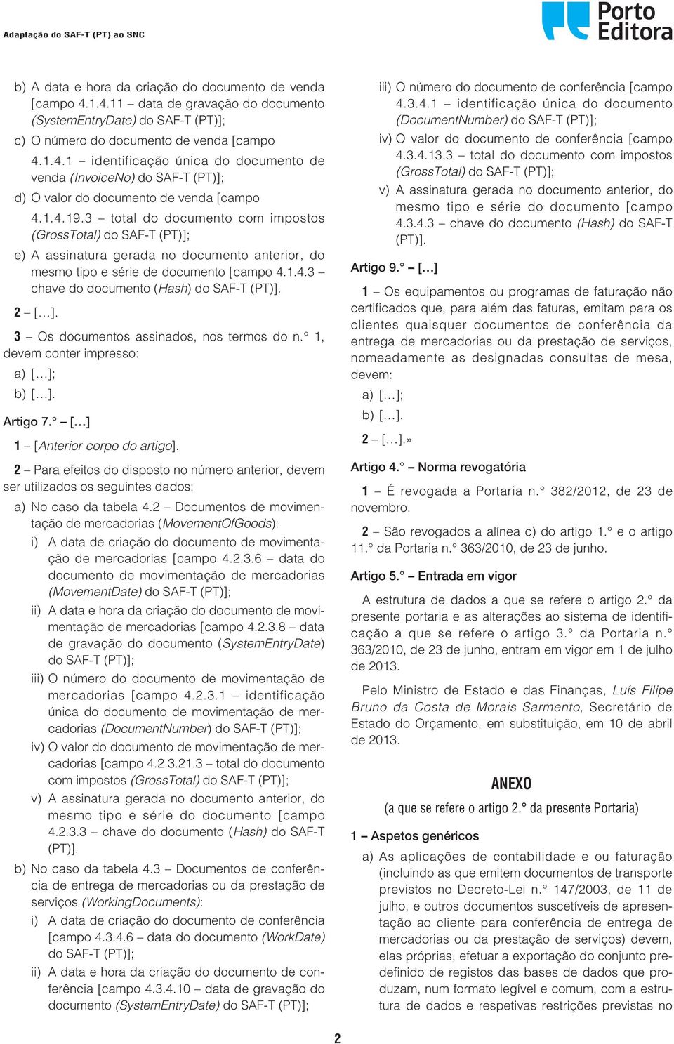 2 [ ]. 3 Os documentos assinados, nos termos do n. 1, devem conter impresso: a) [ ]; b) [ ]. Artigo 7. [ ] 1 [Anterior corpo do artigo].