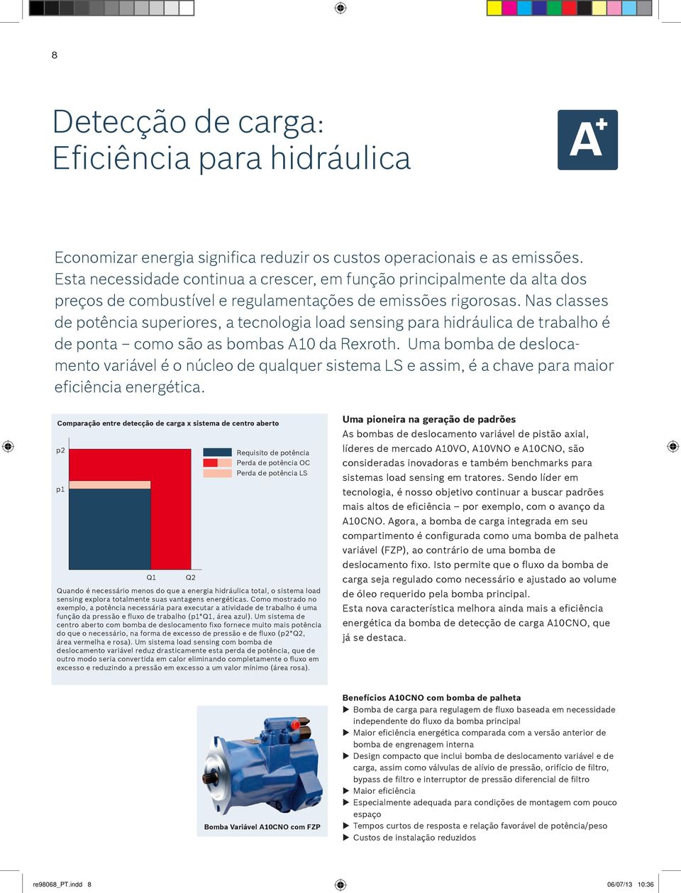 Nas classes de potência superiores, a tecnologia load sensing para hidráulica de trabalho é de ponta como são as bombas 10 da Rexroth.