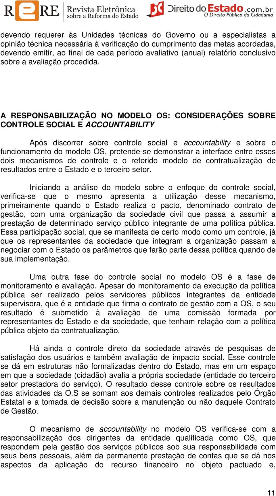 A RESPONSABILIZAÇÃO NO MODELO OS: CONSIDERAÇÕES SOBRE CONTROLE SOCIAL E ACCOUNTABILITY Após discorrer sobre controle social e accountability e sobre o funcionamento do modelo OS, pretende-se