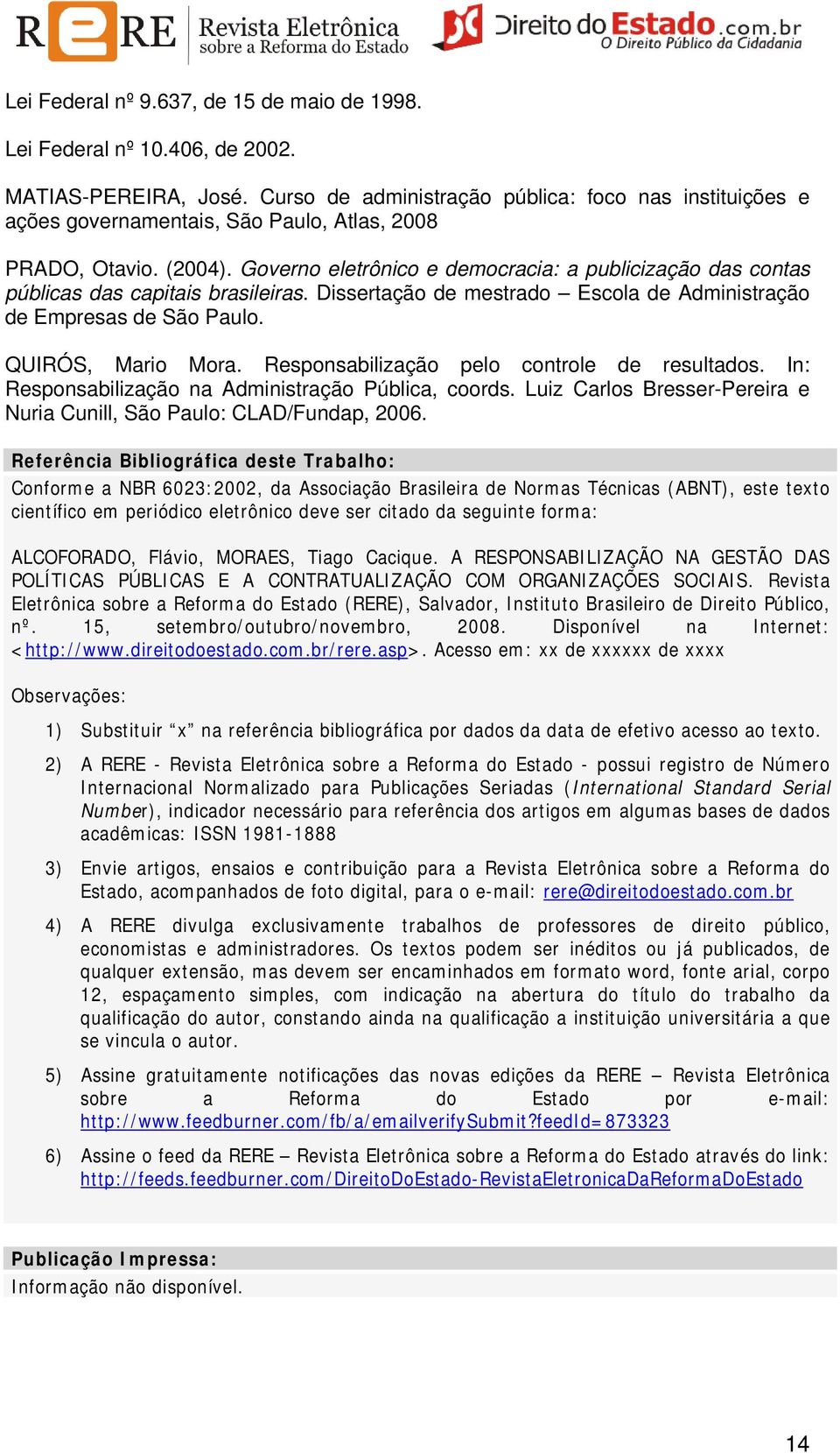 Governo eletrônico e democracia: a publicização das contas públicas das capitais brasileiras. Dissertação de mestrado Escola de Administração de Empresas de São Paulo. QUIRÓS, Mario Mora.