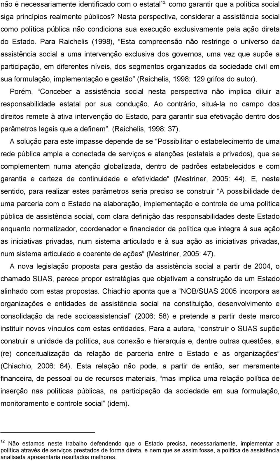 Para Raichelis (1998), Esta compreensão não restringe o universo da assistência social a uma intervenção exclusiva dos governos, uma vez que supõe a participação, em diferentes níveis, dos segmentos