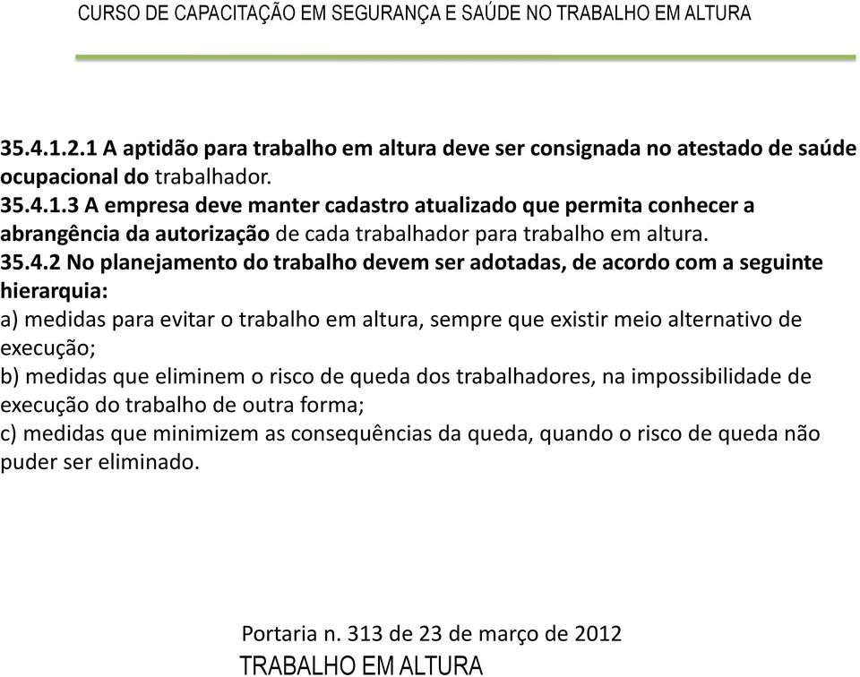 alternativo de execução; b) medidas que eliminem o risco de queda dos trabalhadores, na impossibilidade de execução do trabalho de outra forma; c) medidas que