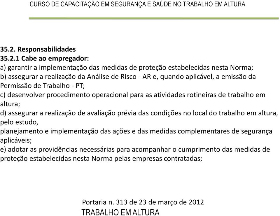 assegurar a realização de avaliação prévia das condições no local do trabalho em altura, pelo estudo, planejamento e implementação das ações e das medidas complementares