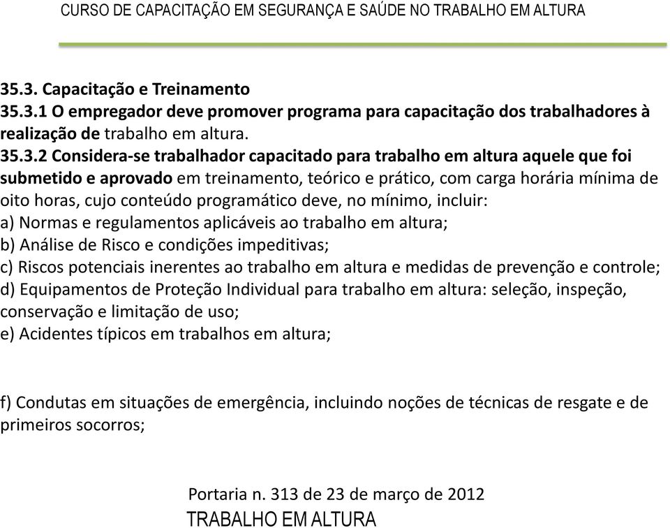 regulamentos aplicáveis ao trabalho em altura; b) Análise de Risco e condições impeditivas; c) Riscos potenciais inerentes ao trabalho em altura e medidas de prevenção e controle; d) Equipamentos de