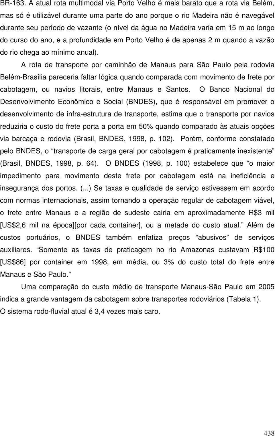 da água no Madeira varia em 15 m ao longo do curso do ano, e a profundidade em Porto Velho é de apenas 2 m quando a vazão do rio chega ao mínimo anual).