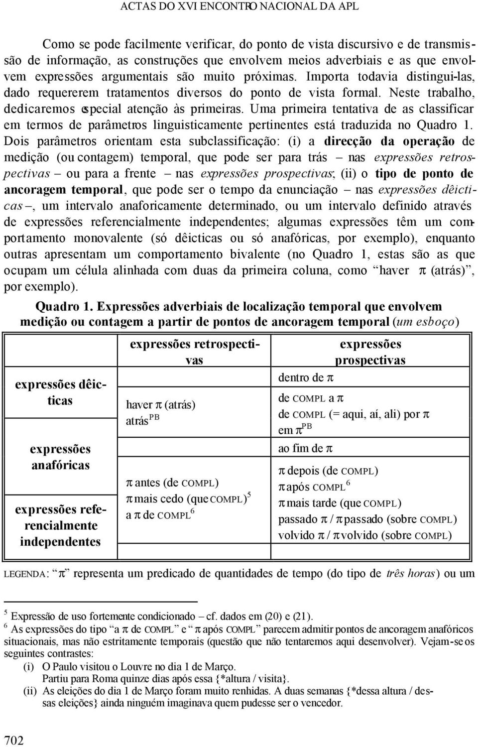 Uma primeira tentativa de as classificar em termos de parâmetros linguisticamente pertinentes está traduzida no Quadro 1.