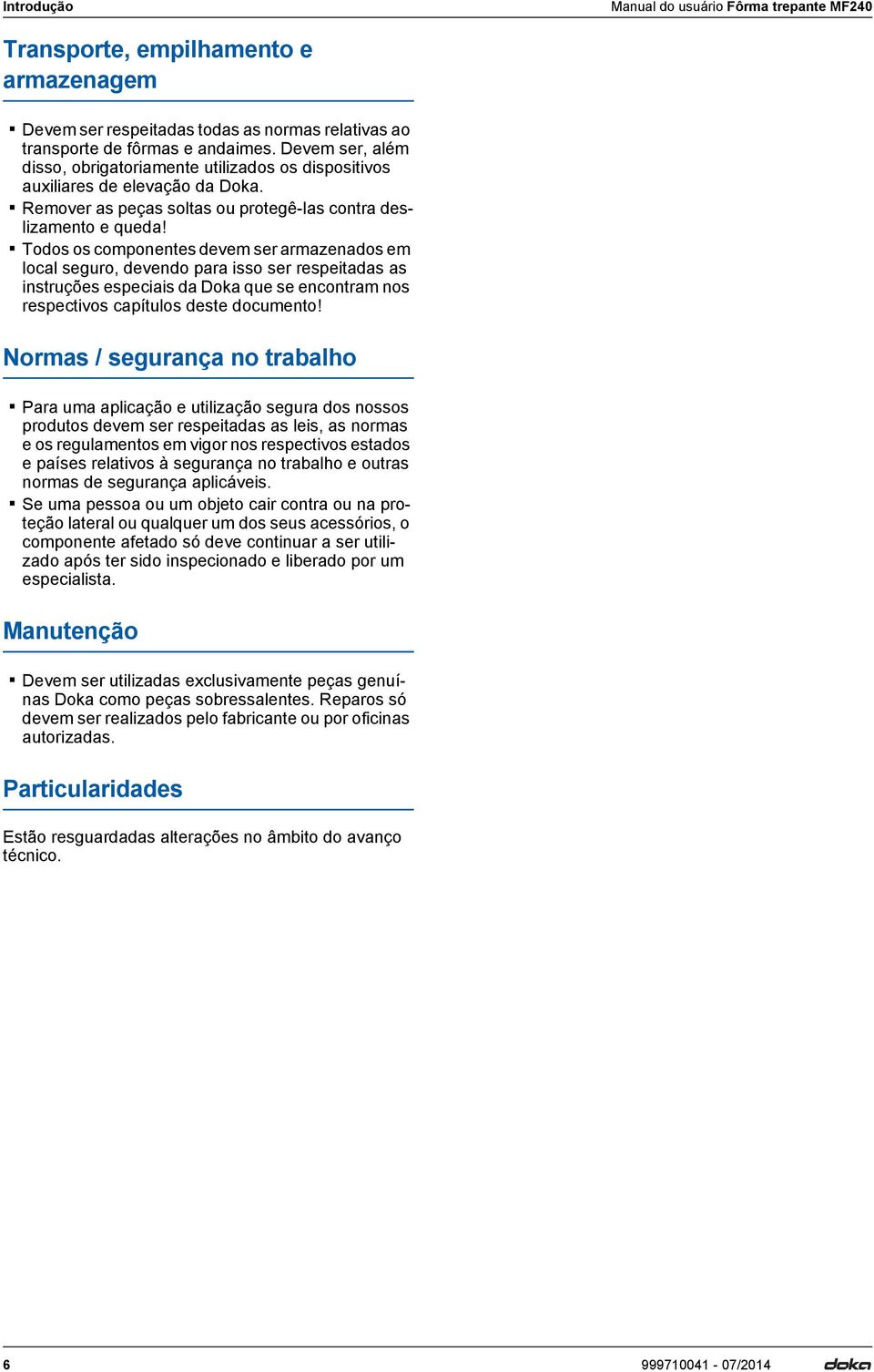 Todos os componentes devem ser armazenados em local seguro, devendo para isso ser respeitadas as instruções especiais da Doka que se encontram nos respectivos capítulos deste documento!