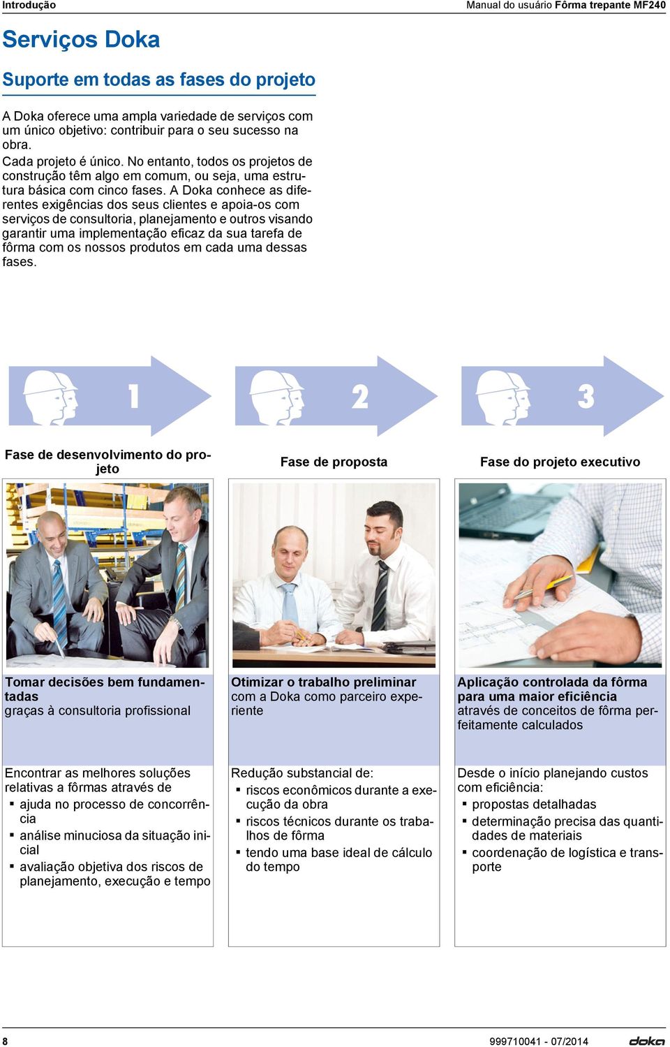 Doka conhece as diferentes exigências dos seus clientes e apoia-os com serviços de consultoria, planejamento e outros visando garantir uma implementação eficaz da sua tarefa de fôrma com os nossos