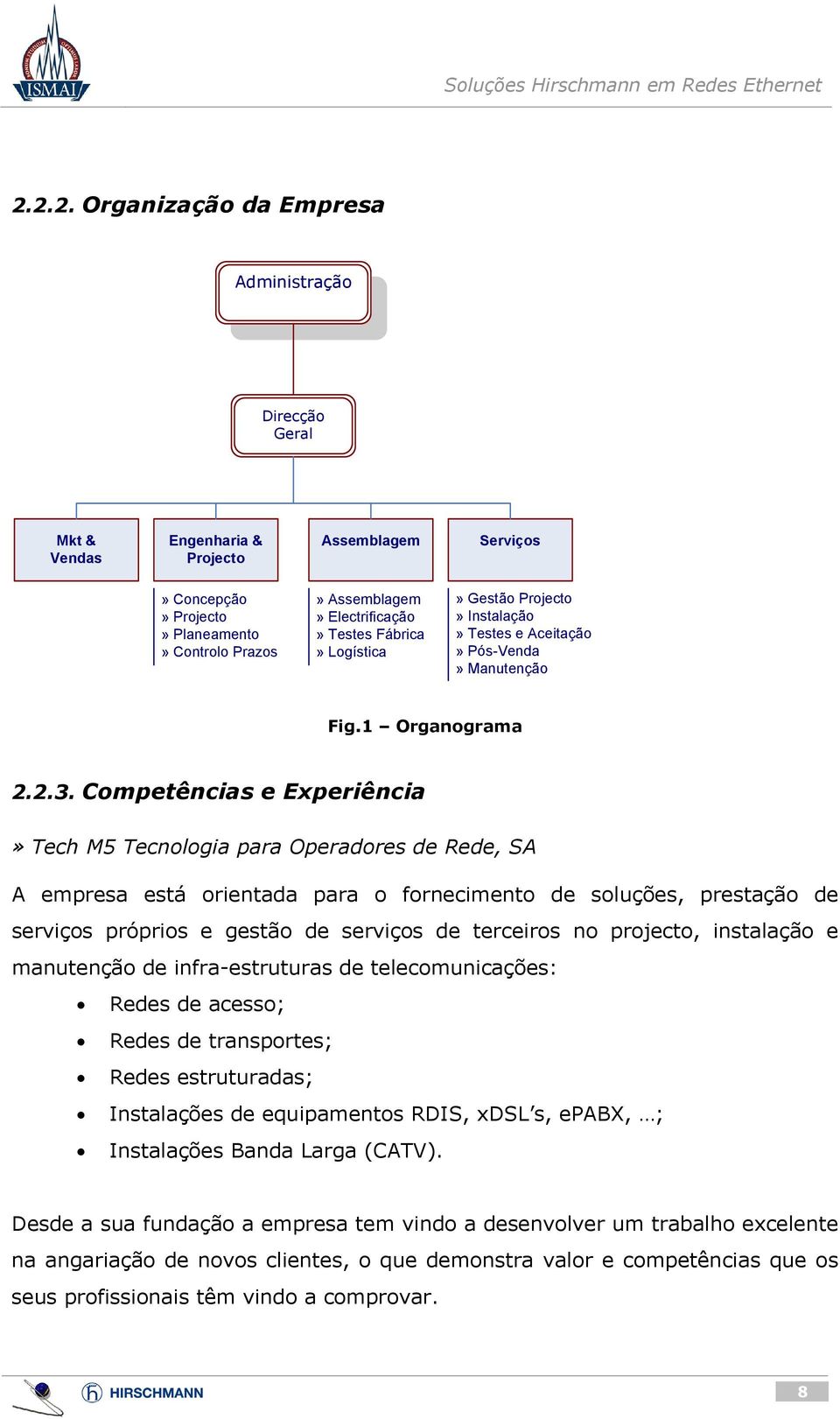 Competências e Experiência» Tech M5 Tecnologia para Operadores de Rede, SA A empresa está orientada para o fornecimento de soluções, prestação de serviços próprios e gestão de serviços de terceiros